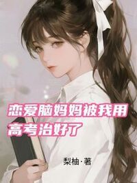 恋爱脑妈妈被我用高考治好了在线阅读