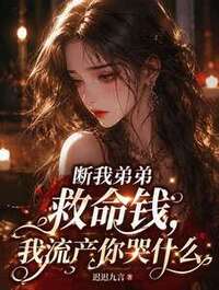 断我弟弟救命钱，我流产你哭什么在线阅读