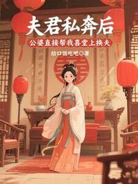 夫君私奔后，公婆直接帮我喜堂上换夫在线阅读