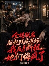 全楼联名驱赶残疾老妈，我反手断租她们悔疯了在线阅读