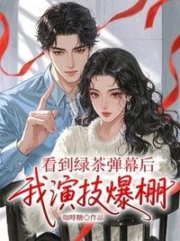 看到绿茶弹幕后，我演技爆棚在线阅读