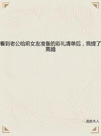看到老公给前女友准备的彩礼清单后，我提了离婚在线阅读