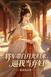 将军带白月光归来，逼我当弃妇在线阅读