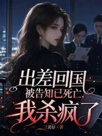 出差回国被告知已死亡，我杀疯了在线阅读