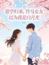 留学归来，竹马女友以为我是白月光在线阅读