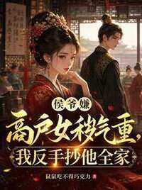 侯爷嫌商户女秽气重，我反手抄他全家在线阅读