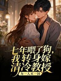 七年喂了狗，我转身嫁清冷教授在线阅读