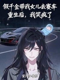 假千金带我女儿去赛车，重生后，我笑疯了在线阅读
