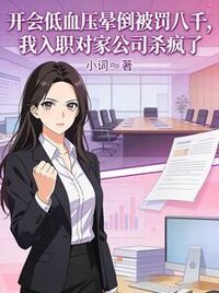 开会低血压晕倒被罚八千，我入职对家公司杀疯了在线阅读
