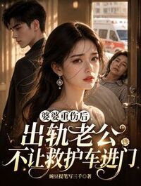 婆婆重伤后，出轨老公不让救护车进门在线阅读