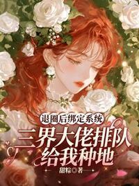 退圈后绑定系统，三界大佬排队给我种地在线阅读