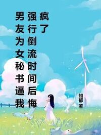 男友为女秘书逼我强行倒流时间后悔疯了在线阅读