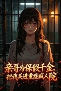 亲哥为保假千金，把我关进重症疯人院在线阅读