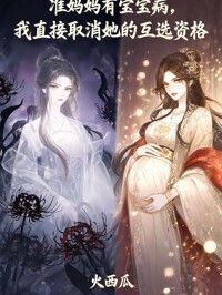 准妈妈有宝宝病，我直接取消她的互选资格在线阅读