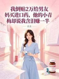 我倒贴2万给男友妈买进口药，他的小青梅却说我含泪赚一半在线阅读