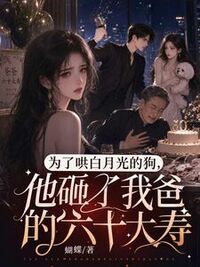 为了哄白月光的狗，他砸了我爸的六十大寿在线阅读