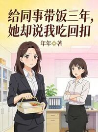 给同事带饭三年，她却说我吃回扣在线阅读