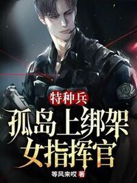特种兵，孤岛上绑架女指挥官在线阅读
