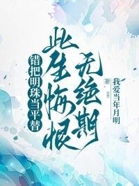错把明珠当平替，此生悔恨无绝期在线阅读
