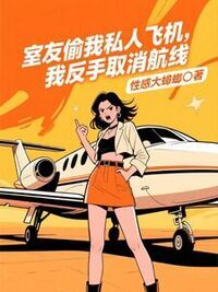 室友偷我私人飞机，我反手取消航线在线阅读