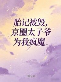 胎记被毁，京圈太子爷为我疯魔在线阅读