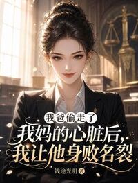 我爸偷走了我妈的心脏后，我让他身败名裂在线阅读