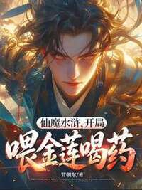 仙魔水浒，开局喂金莲喝药在线阅读