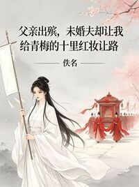 父亲出殡，未婚夫却让我给青梅的十里红妆让路在线阅读