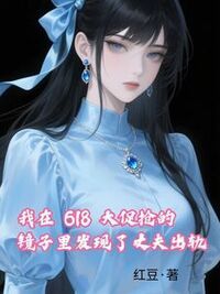 我在618大促抢的镜子里发现了丈夫出轨在线阅读