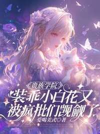 贵族学院：装乖小白花又被疯批们觊觎了在线阅读