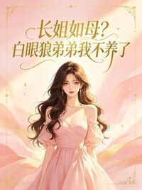 长姐如母？白眼狼弟弟我不养了在线阅读