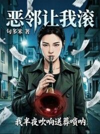 恶邻让我滚，我半夜吹响送葬唢呐在线阅读