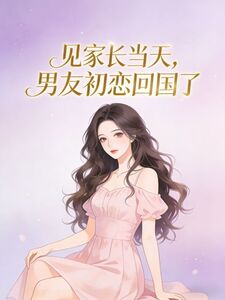 见家长当天，男友初恋回国了在线阅读
