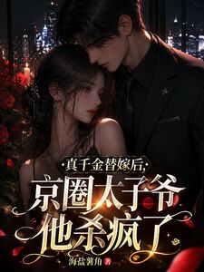 真千金替嫁后，京圈太子爷他杀疯了在线阅读