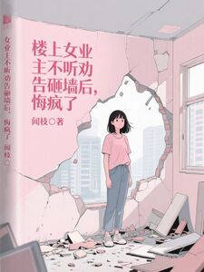 楼上女业主不听劝告砸墙后，悔疯了在线阅读