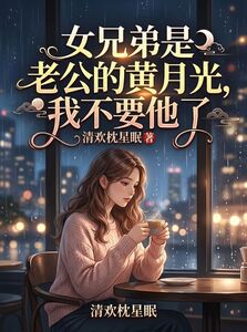 女兄弟是老公的黄月光，我不要他了在线阅读