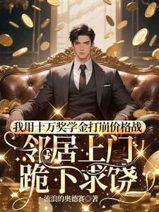 我用十万奖学金打崩价格战，邻居上门跪下求饶在线阅读