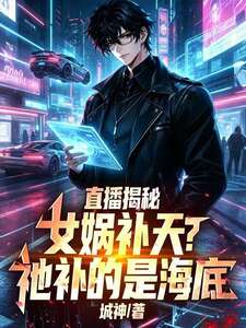 直播揭秘：女娲补天？祂补的是海底在线阅读