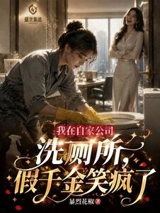 我在自家公司洗厕所，假千金笑疯了在线阅读