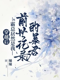 穿越后，霸总居然是我前世记录的暴君在线阅读