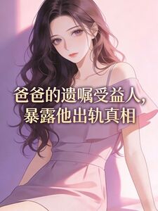 爸爸的遗嘱受益人，暴露他出轨真相在线阅读