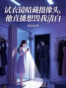 试衣镜暗藏摄像头，他直播想毁我清白在线阅读