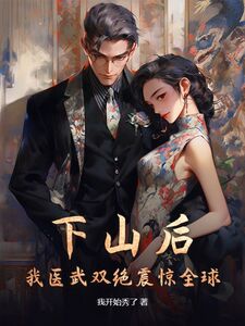 下山后，我医武双绝震惊全球在线阅读