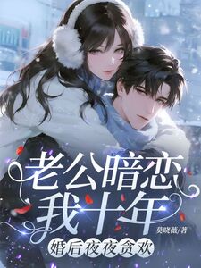 老公暗恋我十年，婚后夜夜贪欢在线阅读