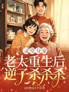 灵堂分家？老太重生后，逆子杀杀杀在线阅读