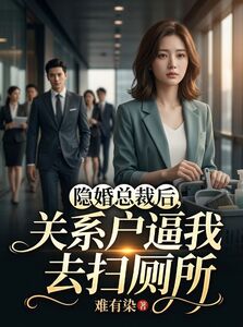 隐婚总裁后，关系户逼我去扫厕所在线阅读