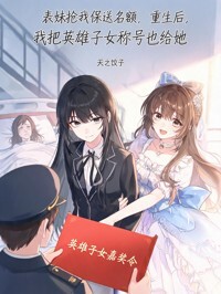 表妹抢我保送名额，重生后，我把英雄子女称号也给她在线阅读