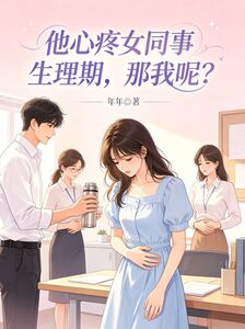 他心疼女同事生理期，那我呢？在线阅读
