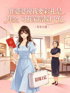 准婆婆说我要彩礼是拜金，可我家陪嫁1个亿在线阅读