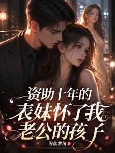 资助十年的表妹怀了我老公的孩子在线阅读